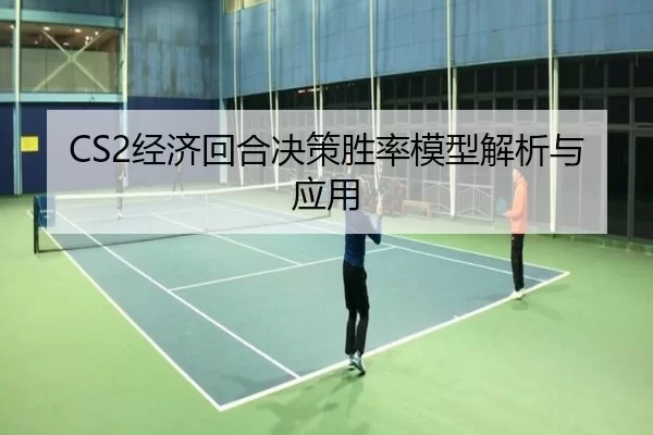 CS2经济回合决策胜率模型解析与应用